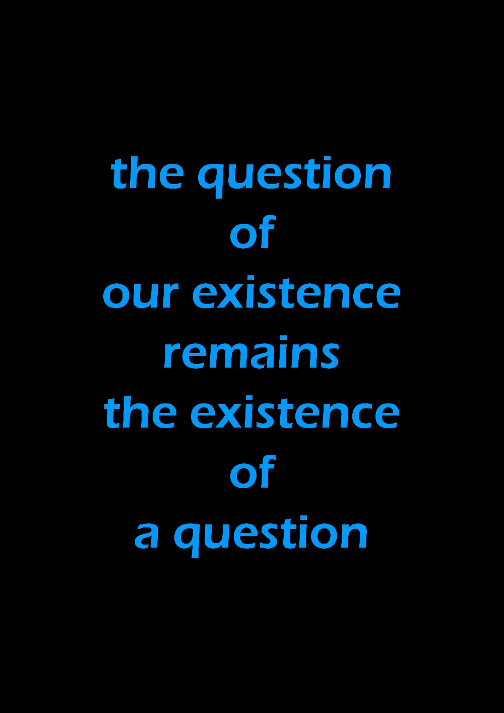 the question of our existence remains the existance of a question